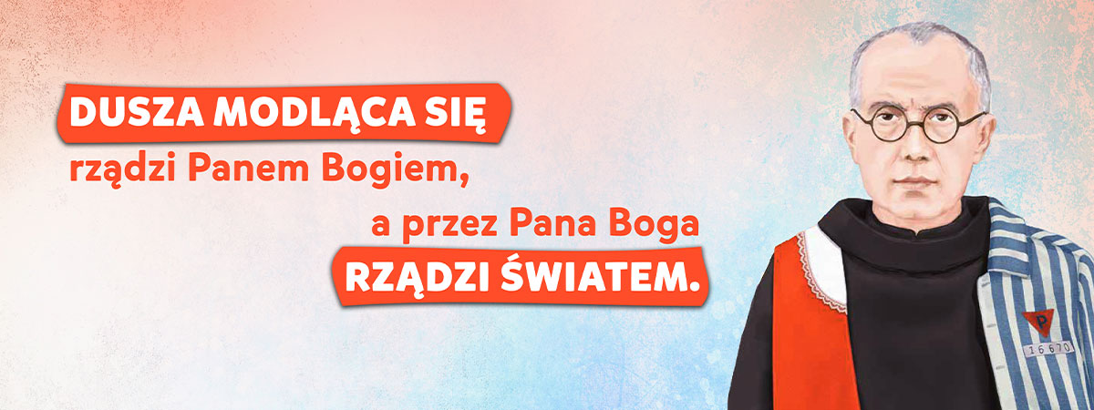 Dusza modląca się rządzi Panem Bogiem, a przez Pana Boga rządzi światem - święty Maksymilian Kolbe